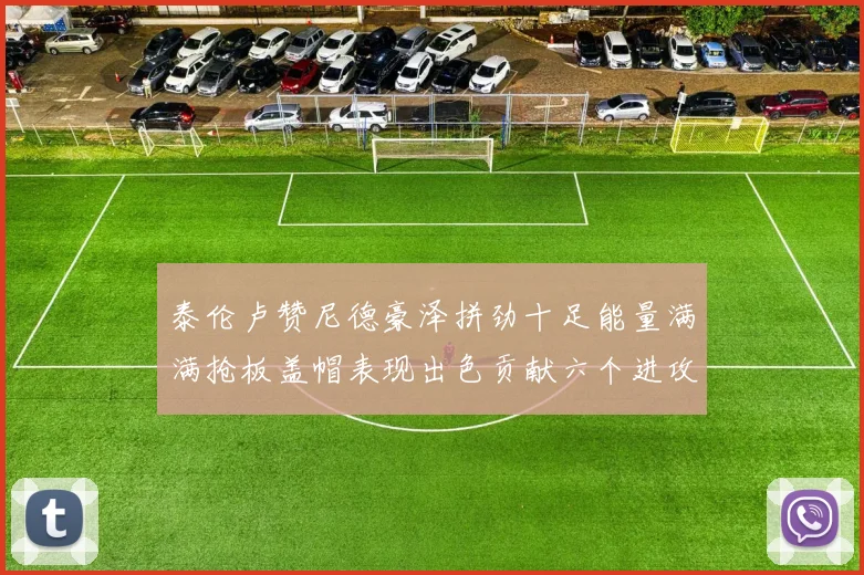 泰伦卢赞尼德豪泽拼劲十足能量满满抢板盖帽表现出色贡献六个进攻篮板